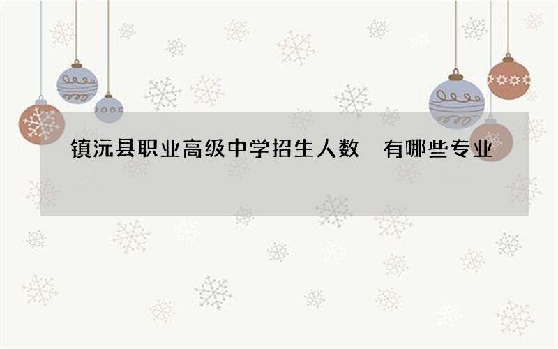 镇沅县职业高级中学招生人数 有哪些专业